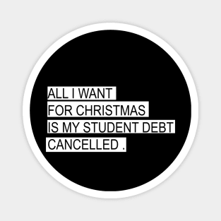 ALL I WANT FOR CHRISTMAS IS MY STUDENT DEBT CANCELLED Funny christmas Magnet